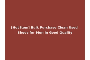 [Hot Item] Bulk Purchase Clean Used Shoes for Men in Good Quality