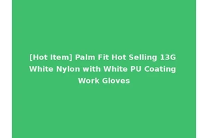 [Hot Item] Palm Fit Hot Selling 13G White Nylon with White PU Coating Work Gloves