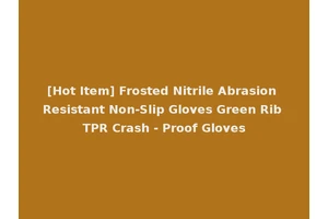 [Hot Item] Frosted Nitrile Abrasion Resistant Non-Slip Gloves Green Rib TPR Crash - Proof Gloves