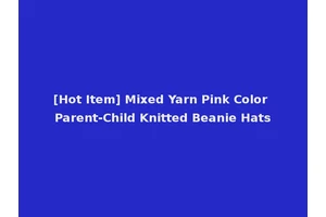 [Hot Item] Mixed Yarn Pink Color Parent-Child Knitted Beanie Hats