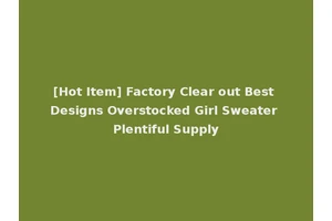 [Hot Item] Factory Clear out Best Designs Overstocked Girl Sweater Plentiful Supply