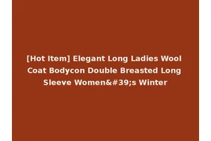 [Hot Item] Elegant Long Ladies Wool Coat Bodycon Double Breasted Long Sleeve Women's Winter