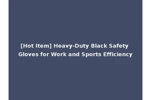 [Hot Item] Heavy-Duty Black Safety Gloves for Work and Sports Efficiency
