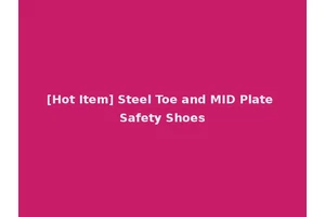 [Hot Item] Steel Toe and MID Plate Safety Shoes