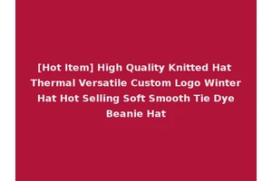 [Hot Item] High Quality Knitted Hat Thermal Versatile Custom Logo Winter Hat Hot Selling Soft Smooth Tie Dye Beanie Hat