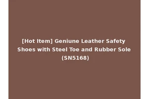 [Hot Item] Geniune Leather Safety Shoes with Steel Toe and Rubber Sole (SN5168)