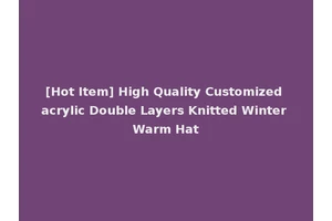 [Hot Item] High Quality Customized acrylic Double Layers Knitted Winter Warm Hat