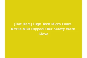 [Hot Item] High Tech Micro Foam Nitrile NBR Dipped Tiler Safety Work Glove