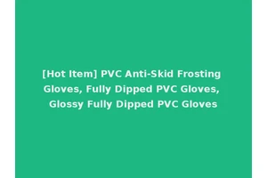 [Hot Item] PVC Anti-Skid Frosting Gloves, Fully Dipped PVC Gloves, Glossy Fully Dipped PVC Gloves