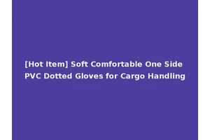 [Hot Item] Soft Comfortable One Side PVC Dotted Gloves for Cargo Handling