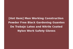 [Hot Item] Men Working Construction Powder Free Black Gardening Guantes De Trabajo Latex and Nitrile Coated Nylon Work Safety Gloves