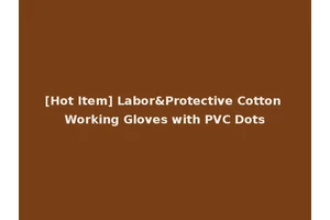 [Hot Item] Labor&Protective Cotton Working Gloves with PVC Dots