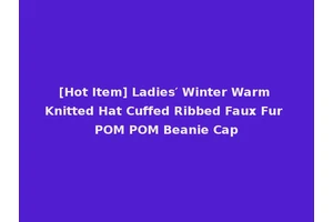 [Hot Item] Ladies′ Winter Warm Knitted Hat Cuffed Ribbed Faux Fur POM POM Beanie Cap