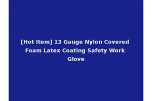 [Hot Item] 13 Gauge Nylon Covered Foam Latex Coating Safety Work Glove
