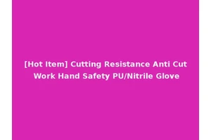 [Hot Item] Cutting Resistance Anti Cut Work Hand Safety PU/Nitrile Glove