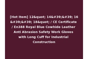 [Hot Item] 12" 14'' 16'' 18" / CE Certificate / En388 Royal Blue Cowhide Leather Anti Abrasion Safety Work Gloves with Long Cuff for Industrial Construction