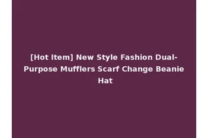 [Hot Item] New Style Fashion Dual-Purpose Mufflers Scarf Change Beanie Hat
