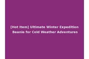 [Hot Item] Ultimate Winter Expedition Beanie for Cold Weather Adventures