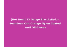 [Hot Item] 13 Gauge Elastic/Nylon Seamless Knit Orange Nylon Coated Anti Oil Gloves