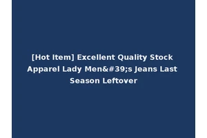 [Hot Item] Excellent Quality Stock Apparel Lady Men's Jeans Last Season Leftover
