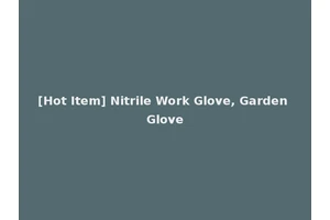 [Hot Item] Nitrile Work Glove, Garden Glove