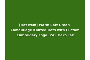 [Hot Item] Warm Soft Green Camouflage Knitted Hats with Custom Embroidery Logo BSCI Oeko Tex