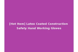 [Hot Item] Latex Coated Construction Safety Hand Working Gloves