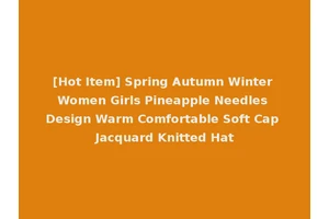 [Hot Item] Spring Autumn Winter Women Girls Pineapple Needles Design Warm Comfortable Soft Cap Jacquard Knitted Hat