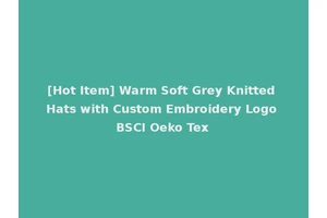 [Hot Item] Warm Soft Grey Knitted Hats with Custom Embroidery Logo BSCI Oeko Tex