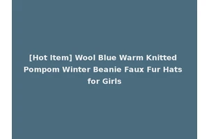 [Hot Item] Wool Blue Warm Knitted Pompom Winter Beanie Faux Fur Hats for Girls