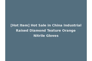 [Hot Item] Hot Sale in China Industrial Raised Diamond Texture Orange Nitrile Gloves