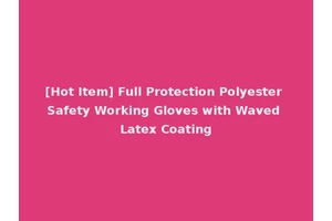 [Hot Item] Full Protection Polyester Safety Working Gloves with Waved Latex Coating