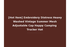 [Hot Item] Embroidery Distress Heavy Washed Vintage Summer Mesh Adjustable Cap Happy Camping Trucker Hat