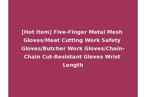 [Hot Item] Five-Finger Metal Mesh Gloves/Meat Cutting Work Safety Gloves/Butcher Work Gloves/Chain-Chain Cut-Resistant Gloves Wrist Length