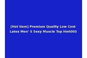 [Hot Item] Premium Quality Low Cost Latex Men’ S Sexy Muscle Top Hmt003