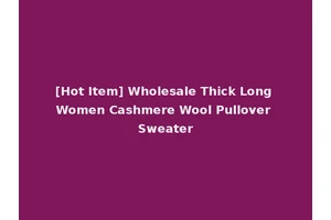 [Hot Item] Wholesale Thick Long Women Cashmere Wool Pullover Sweater