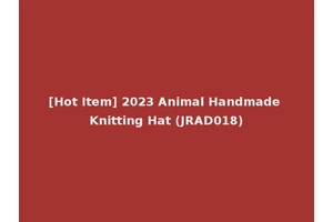 [Hot Item] 2023 Animal Handmade Knitting Hat (JRAD018)