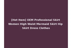 [Hot Item] OEM Professional Skirt Women High Waist Mermaid Skirt Hip Skirt Dress Clothes