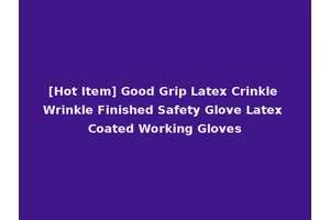 [Hot Item] Good Grip Latex Crinkle Wrinkle Finished Safety Glove Latex Coated Working Gloves