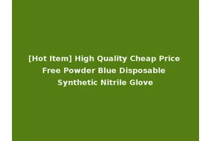 [Hot Item] High Quality Cheap Price Free Powder Blue Disposable Synthetic Nitrile Glove