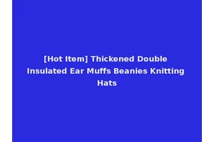 [Hot Item] Thickened Double Insulated Ear Muffs Beanies Knitting Hats