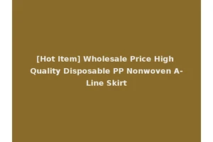[Hot Item] Wholesale Price High Quality Disposable PP Nonwoven A-Line Skirt
