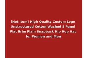 [Hot Item] High Quality Custom Logo Unstructured Cotton Washed 5 Panel Flat Brim Plain Snapback Hip Hop Hat for Women and Men