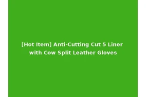 [Hot Item] Anti-Cutting Cut 5 Liner with Cow Split Leather Gloves