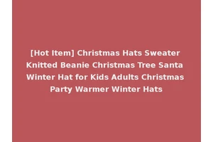 [Hot Item] Christmas Hats Sweater Knitted Beanie Christmas Tree Santa Winter Hat for Kids Adults Christmas Party Warmer Winter Hats