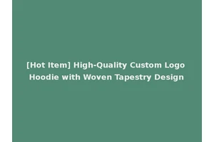 [Hot Item] High-Quality Custom Logo Hoodie with Woven Tapestry Design