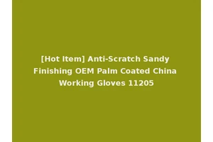 [Hot Item] Anti-Scratch Sandy Finishing OEM Palm Coated China Working Gloves 11205