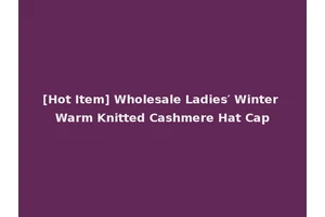 [Hot Item] Wholesale Ladies′ Winter Warm Knitted Cashmere Hat Cap