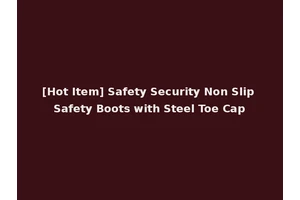 [Hot Item] Safety Security Non Slip Safety Boots with Steel Toe Cap