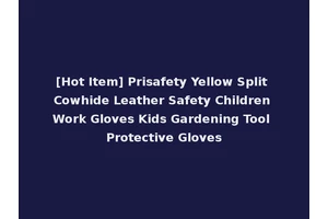 [Hot Item] Prisafety Yellow Split Cowhide Leather Safety Children Work Gloves Kids Gardening Tool Protective Gloves